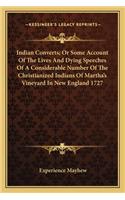 Indian Converts; Or Some Account of the Lives and Dying Speeches of a Considerable Number of the Christianized Indians of Martha's Vineyard in New England 1727