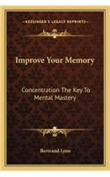 Improve Your Memory: Concentration the Key to Mental Mastery