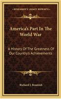America's Part in the World War: A History of the Greatness of Our Country's Achievements