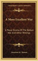 A More Excellent Way: A Peace Drama of the Balkan War and Other Writings