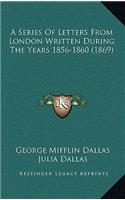 A Series of Letters from London Written During the Years 1856-1860 (1869)