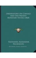 Observations On Coinage And Our Present Monetary System (1868)