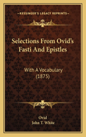 Selections From Ovid's Fasti And Epistles: With A Vocabulary (1875)