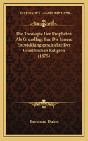 Die Theologie Der Propheten Als Grundlage Fur Die Innere Entwicklungsgeschichte Der Israelitischen Religion (1875)