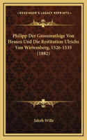 Philipp Der Grossmuthige Von Hessen Und Die Restitution Ulrichs Von Wirtemberg, 1526-1535 (1882)