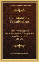 Die Individuelle Unsterblichkeit: Vom Monadistisch Metaphysischen Standpunkte Aus Betrachtet (1853)
