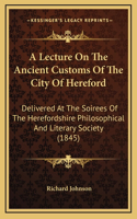 A Lecture On The Ancient Customs Of The City Of Hereford