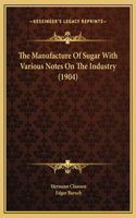 The Manufacture Of Sugar With Various Notes On The Industry (1904)
