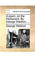 A Poem, on the Parliament. by George Waldron, ...