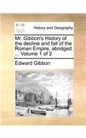 Mr. Gibbon's History of the decline and fall of the Roman Empire, abridged. ... Volume 1 of 2
