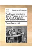 Pope's Letter to the King of France, to Prevent the Growth of Schism. with Explanatory Notes.