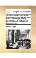 An answer to all the excuses and pretences which men ordinarily make for their not coming to the Holy Communion. ... By a divine of the Church of England. The eleventh edition corrected.