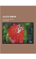 Jules Simon; Sa Vie Et Son Oeuvre