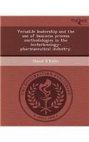 Versatile Leadership and the Use of Business Process Methodologies in the Biotechnology-Pharmaceutical Industry