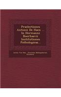 Praelectiones Antonii de Haen ... in Hermanni Boerhaavii Institutiones Pathologicas...