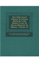 Atti Della Societ Italiana Di Scienze Naturali E del Museo Civico Di Storia Naturale Di Milano, Volume 25