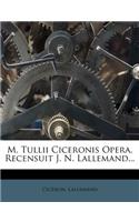 M. Tullii Ciceronis Opera, Recensuit J. N. Lallemand...: (Latin)