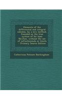 Elements of the Differential and Integral Calculus, by a New Method, Founded on the True System of Sir Isaac Newton, Without the Use of Infinitesimals