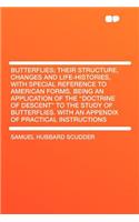 Butterflies; Their Structure, Changes and Life-Histories, with Special Reference to American Forms. Being an Application of the "doctrine of Descent" to the Study of Butterflies. with an Appendix of Practical Instructions