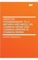 Hints on Horsemanship, to a Nephew and Niece; Or, Common Sense and Common Errors in Common Riding