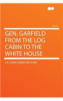 Gen. Garfield from the Log Cabin to the White House