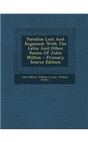 Paradise Lost and Regained: With the Latin and Other Poems of John Milton - Primary Source Edition: With the Latin and Other Poems of John Milton - Primary Source Edition