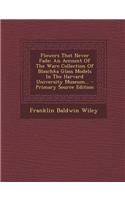 Flowers That Never Fade: An Account of the Ware Collection of Blaschka Glass Models in the Harvard University Museum...