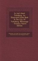 In and about Vicksburg. an Illustrated Guide Book to the City of Vicksburg, Mississippi - Primary Source Edition