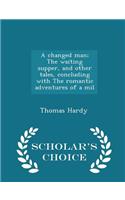 A Changed Man; The Waiting Supper, and Other Tales, Concluding with the Romantic Adventures of a Mil - Scholar's Choice Edition