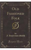 Old Fashioned Folk, Vol. 1 (Classic Reprint)