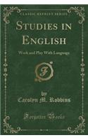 Studies in English: Work and Play With Language (Classic Reprint)