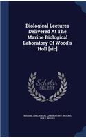 Biological Lectures Delivered At The Marine Biological Laboratory Of Wood's Holl [sic]