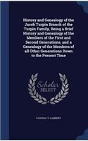 History and Genealogy of the Jacob Turpin Branch of the Turpin Family, Being a Brief History and Genealogy of the Members of the First and Second Generations, and a Genealogy of the Members of all Other Generations Down to the Present Time