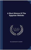 A Short History Of The Egyptian Obelisks