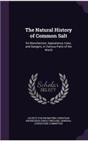 The Natural History of Common Salt: Its Manufacture, Appearance, Uses, and Dangers, in Various Parts of the World