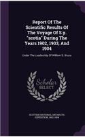 Report of the Scientific Results of the Voyage of S.Y. Scotia During the Years 1902, 1903, and 1904