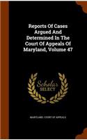 Reports of Cases Argued and Determined in the Court of Appeals of Maryland, Volume 47