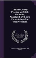 New Jersey Practice act (1912) and Rules, Annotated, With new Forms Adapted to This Procedure