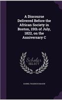 A Discourse Delivered Before the African Society in Boston, 15th of July, 1822, on the Anniversary C