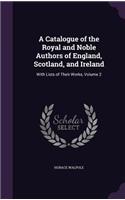 Catalogue of the Royal and Noble Authors of England, Scotland, and Ireland