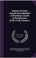 Reports of Cases Argued and Adjudged in the King's Courts at Westminster. [1742-1774], Volume 1