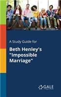 Study Guide for Beth Henley's "Impossible Marriage"