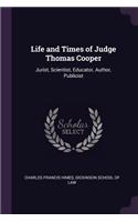 Life and Times of Judge Thomas Cooper: Jurist, Scientist, Educator, Author, Publicist