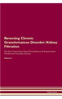 Reversing Chronic Granulomatous Disorder: Kidney Filtration The Raw Vegan Plant-Based Detoxification & Regeneration Workbook for Healing Patients. Volume 5