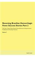 Reversing Brazilian Hemorrhagic Fever: Success Stories Part 2 The Raw Vegan Plant-Based Detoxification & Regeneration Workbook for Healing Patients. Volume 7