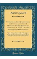 Commentaria Cum Quaestionibus, in Logicam Aristotelis F. Michaelis Zanardi Bergomatis Ex Urgnano, S. Theol. Lectoris, Sacri Ordinis PrÃ¦dicatorum: Habes in Hoc Opere, QuÃ¦stiones Preambulares Ad Totam Logicam; Interpretationem Periherm. Arist. Et P