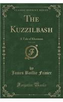 The Kuzzilbash, Vol. 1 of 2: A Tale of Khorasan (Classic Reprint)