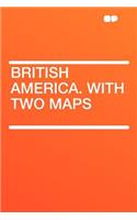 British America. with Two Maps