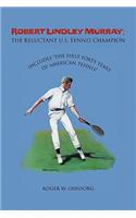 Robert Lindley Murray: The Reluctant U.S. Tennis Champion: Includes the First Forty Years of American Tennis