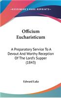Officium Eucharisticum: A Preparatory Service To A Devout And Worthy Reception Of The Lord's Supper (1843)